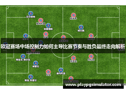 欧冠赛场中场控制力如何主导比赛节奏与胜负最终走向解析 欧冠赛场中场控制力如何主导比赛节奏与胜负最终走向解析