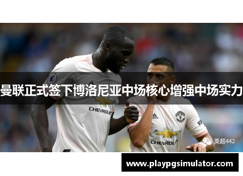 曼联正式签下博洛尼亚中场核心增强中场实力