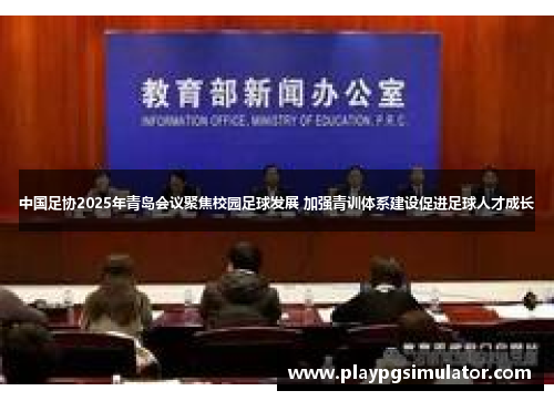 中国足协2025年青岛会议聚焦校园足球发展 加强青训体系建设促进足球人才成长