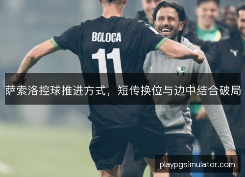 萨索洛控球推进方式,短传换位与边中结合破局 萨索洛控球推进方式,短传换位与边中结合破局